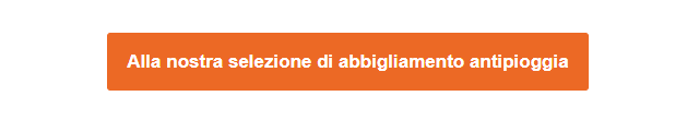 Pulsante arancione con un collegamento che conduce a tutta la nostra collezione di abbigliamento antipioggia.