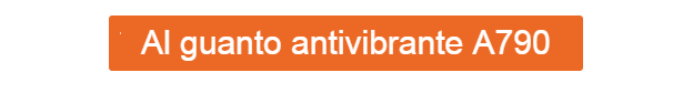 Pulsante arancione con scritta bianca che porta al guanto anti-vibrazione A790.