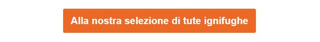 Pulsante arancione che conduce alla nostra selezione di tute ignifughe.